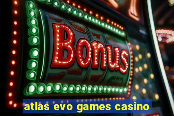 atlas evo games casino